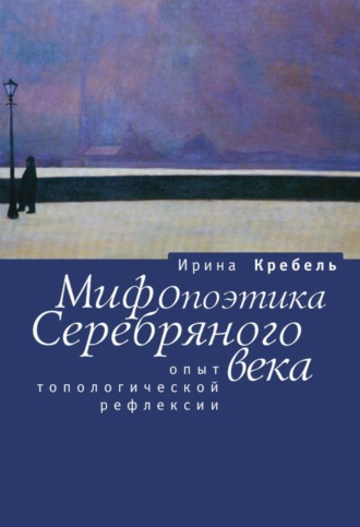 И. А. Кребель. Мифопоэтика Серебряного века. Опыт топологической рефлексии