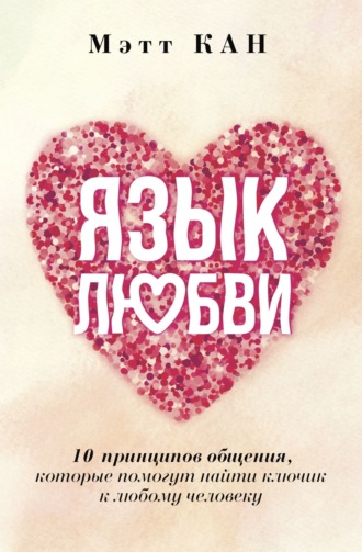 . Язык любви. 10 принципов общения, которые помогут найти ключик к любому человеку