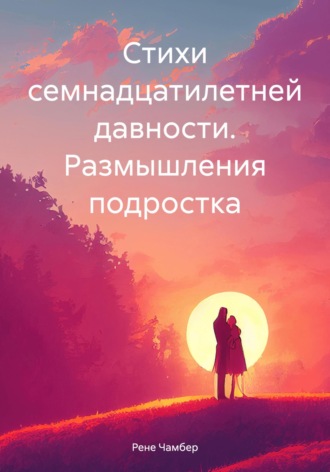 Рене Чамбер. Стихи семнадцатилетней давности. Размышления подростка