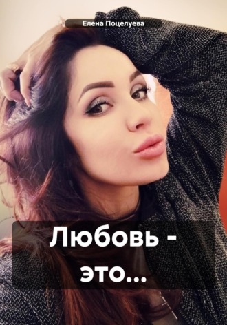 Елена Поцелуева. Любовь – это…