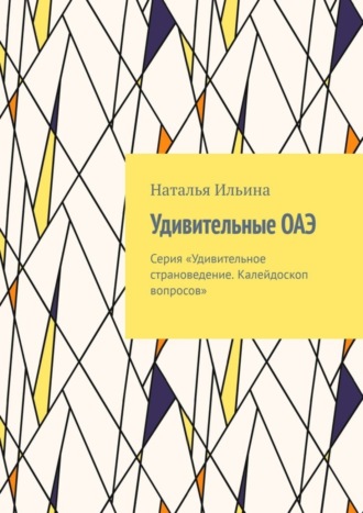Наталья Ильина. Удивительные ОАЭ. Серия «Удивительное страноведение. Калейдоскоп вопросов»