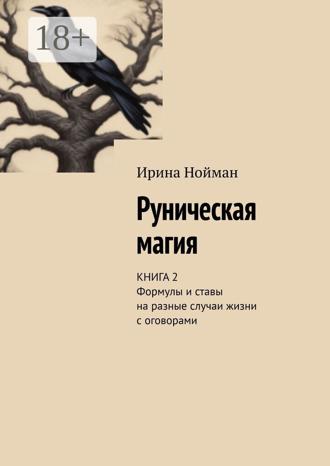 Ирина Нойман. Руническая магия. Книга 2. Формулы и ставы на разные случаи жизни с оговорами