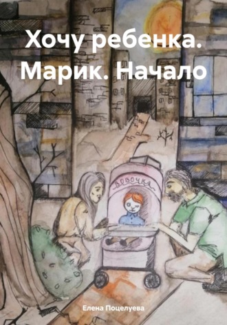 Елена Поцелуева. Хочу ребенка. Марик. Начало