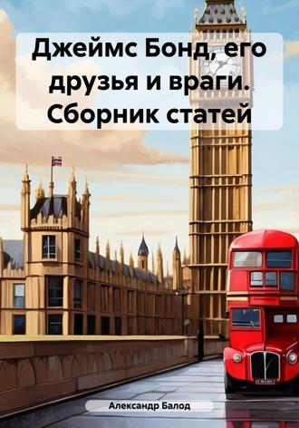 . Джеймс Бонд, его друзья и враги. Сборник статей