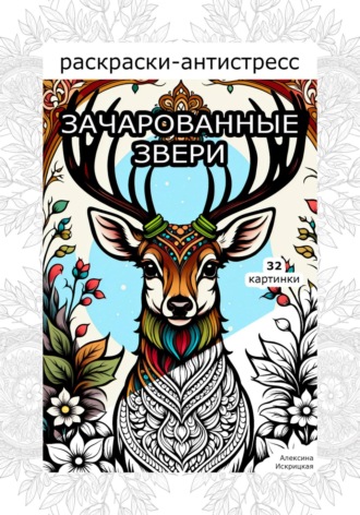 Алексина Искрицкая. Зачарованные звери. Раскраски антистресс. 32 картинки