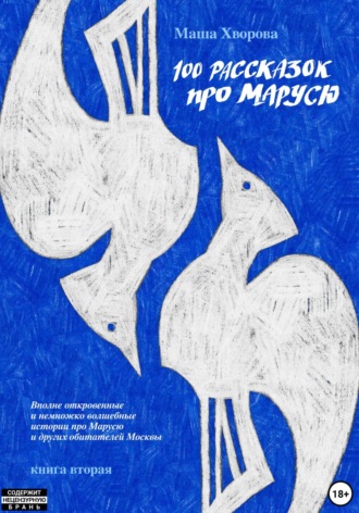 . 100 рассказок про Марусю. Вполне откровенные и немножко волшебные истории про Марусю и других обитателей Москвы. Книга вторая