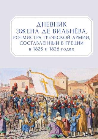 . Дневник Эжена де Вильнёва, ротмистра Греческой армии, составленный в Греции в 1825 и 1826 годах