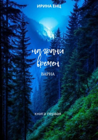 Ирина Енц. На грани времен. Варна. Книга первая