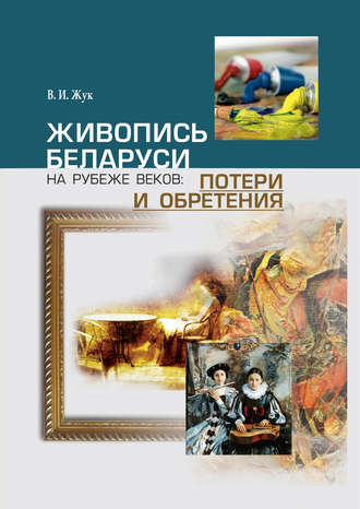 . Живопись Беларуси на рубеже веков. Потери и обретения