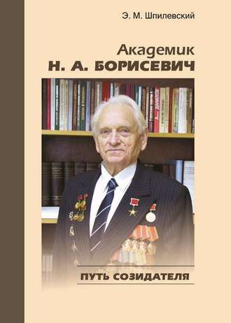 . Академик Н. А. Борисевич. Путь созидателя
