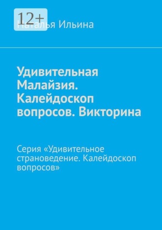Наталья Ильина. Удивительная Малайзия. Калейдоскоп вопросов. Викторина. Серия «Удивительное страноведение. Калейдоскоп вопросов»