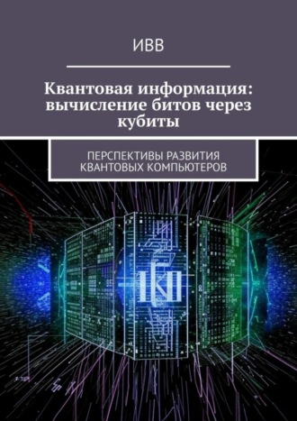 . Квантовая информация: вычисление битов через кубиты. Перспективы развития квантовых компьютеров