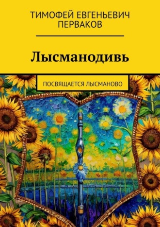 Тимофей Евгеньевич Перваков. Лысманодивь. Посвящается Лысманово