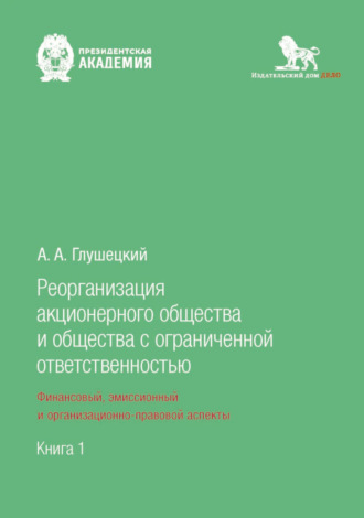 А. А. Глушецкий. Реорганизация акционерного общества и общества с ограниченной ответственностью: финансовый, эмиссионный и организационно-правовой аспекты. Книга 1