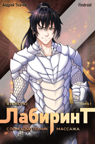 Андрей Ткачев. Я покорю Лабиринт с помощью техник массажа. Книга 7