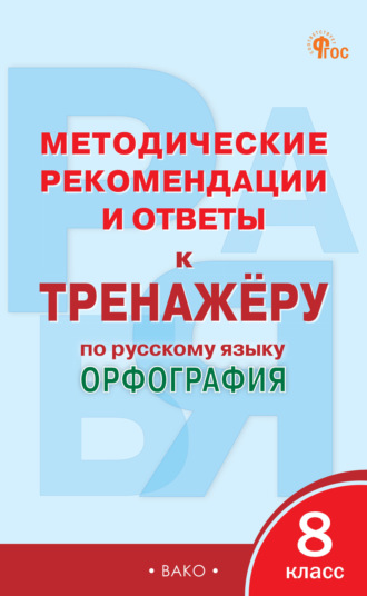 . Методические рекомендации и ответы к тренажёру по русскому языку. Орфография. 8 класс