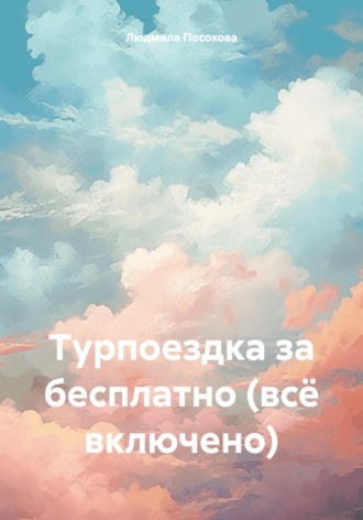 Людмила Посохова. Турпоездка за бесплатно (всё включено)