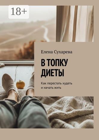 . В топку диеты. Как перестать худеть и начать жить