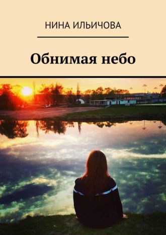 Нина Сергеевна Ильичова. Обнимая небо