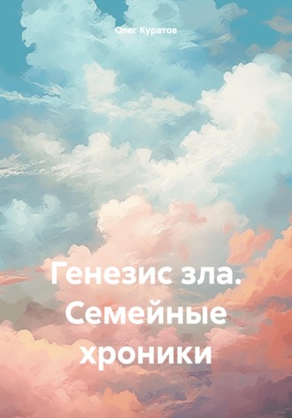 Олег Валерьевич Куратов. Генезис зла. Семейные хроники