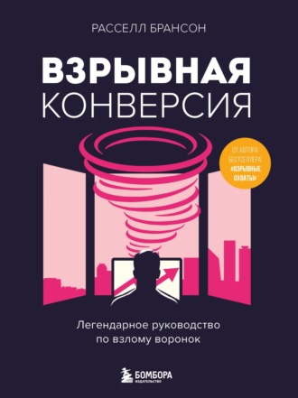 Расселл Брансон. Взрывная конверсия. Легендарное руководство по взлому воронок