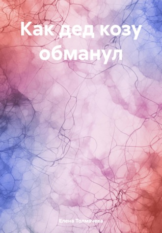 Елена Толмачева. Как дед козу обманул