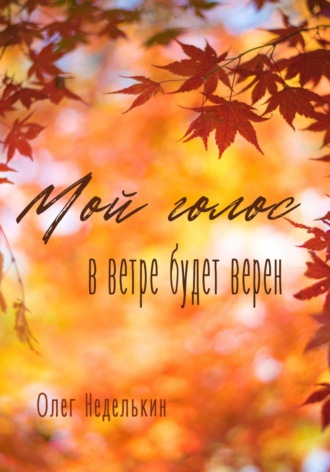 Олег Неделькин. Мой голос в ветре будет верен