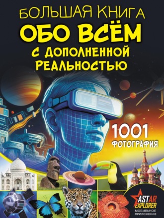 . Большая книга обо всём с дополненной реальностью. 1001 фотография