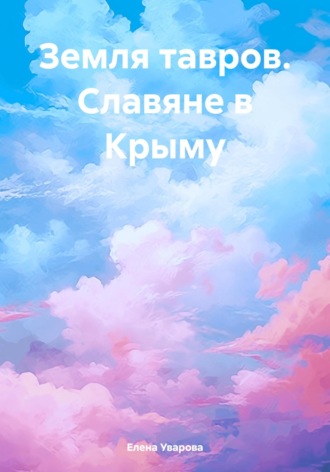 Елена Викторовна Уварова. Земля тавров. Славяне в Крыму