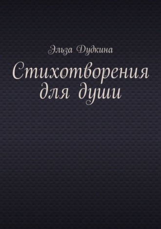 Эльза Дудкина. Стихотворения для души