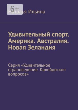Наталья Ильина. Удивительный спорт. Америка. Австралия. Новая Зеландия. Серия «Удивительное страноведение. Калейдоскоп вопросов»