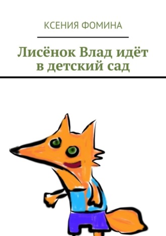Ксения Фомина. Лисёнок Влад идёт в детский сад