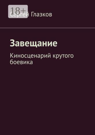 Сергей Глазков. Завещание. Киносценарий крутого боевика