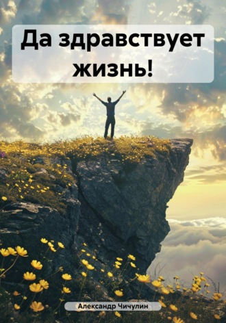 Александр Владимирович Чичулин. Да здравствует жизнь!