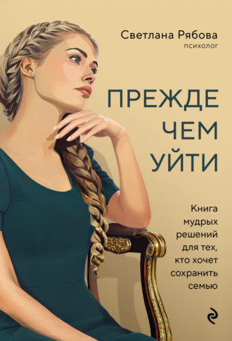 Светлана Рябова. Прежде чем уйти. Книга мудрых решений для тех, кто хочет сохранить семью