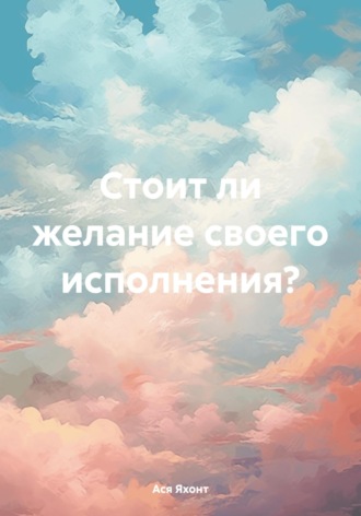 Ася Яхонт. Стоит ли желание своего исполнения?