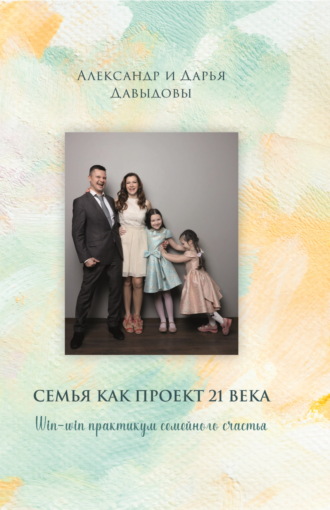 . Семья как проект 21 века. Win-win практикум семейного счастья