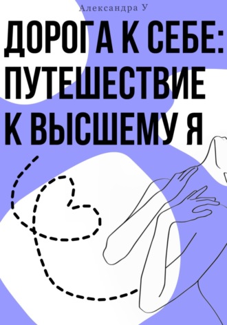 Александра У.. Дорога к себе: Путешествие к высшему Я