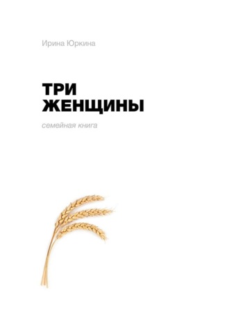 Ирина Юркина. Три женщины