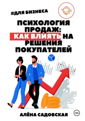 Алёна Садовская. Психология продаж: Как влиять на решения покупателей