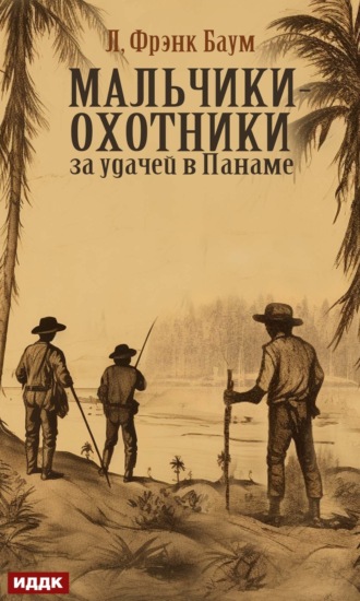 Лаймен Фрэнк Баум. Мальчики-охотники за удачей в Панаме