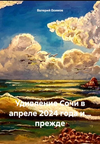 Валерий Петрович Екимов. Удивление Сочи в апреле 2024 года и… прежде