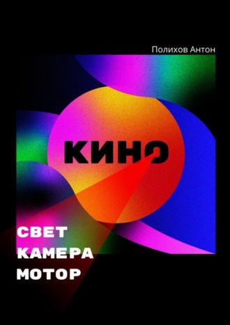 Антон Владимирович Полихов. Свет, камера, мотор!