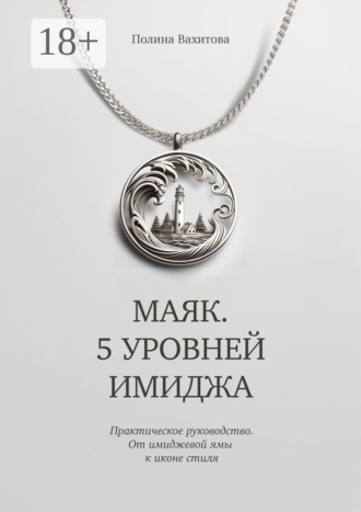 Полина Владимировна Вахитова. Маяк. 5 уровней имиджа. Практическое руководство. От имиджевой ямы к иконе стиля