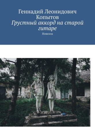 Геннадий Леонидович Копытов. Грустный аккорд на старой гитаре. Новелла