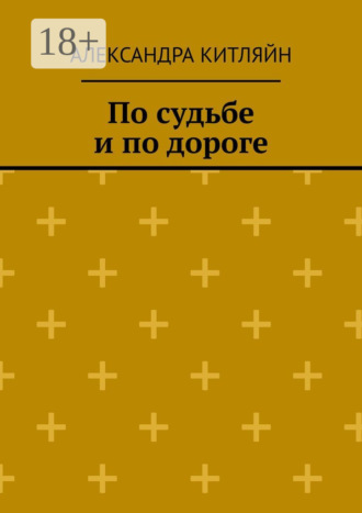 Александра Китляйн. По судьбе и по дороге. Повесть