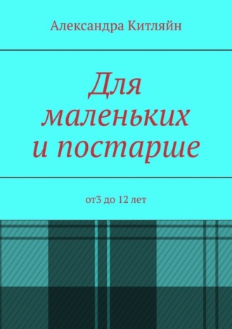 Александра Китляйн. Для маленьких и постарше. от3 до 12 лет
