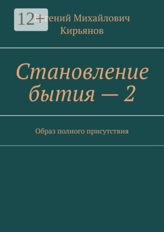 Евгений Михайлович Кирьянов. Становление бытия – 2. Образ полного присутствия