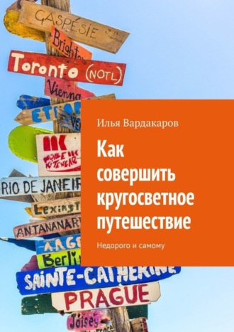Илья Вардакаров. Как совершить кругосветное путешествие. Недорого и самому