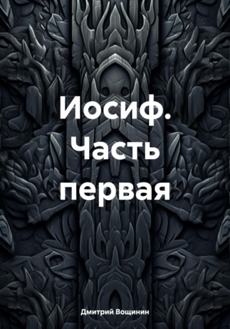 Дмитрий Вощинин. Иосиф. Часть первая